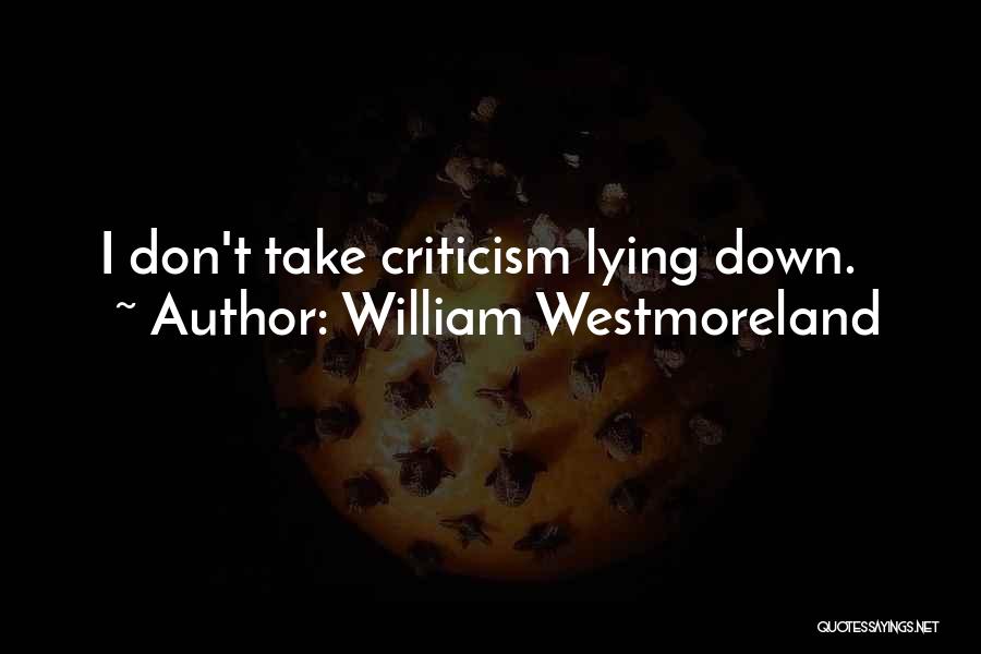 William Westmoreland Quotes: I Don't Take Criticism Lying Down.