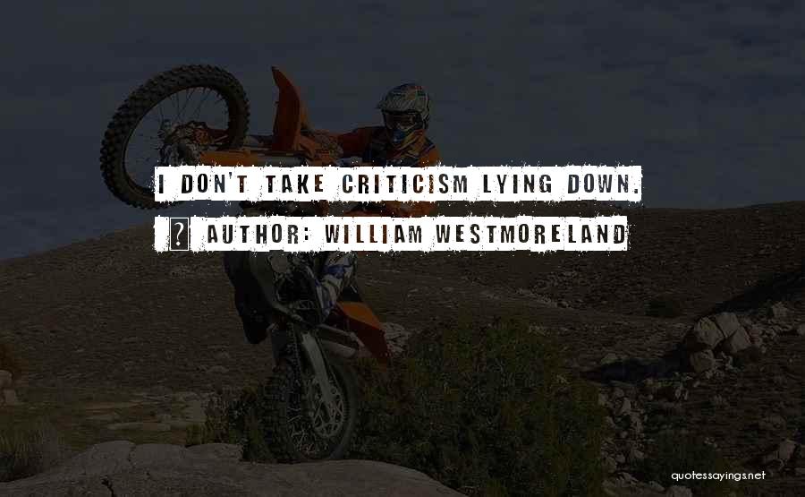 William Westmoreland Quotes: I Don't Take Criticism Lying Down.