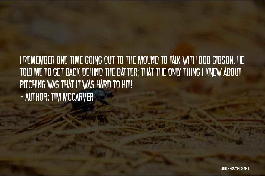 Tim McCarver Quotes: I Remember One Time Going Out To The Mound To Talk With Bob Gibson. He Told Me To Get Back