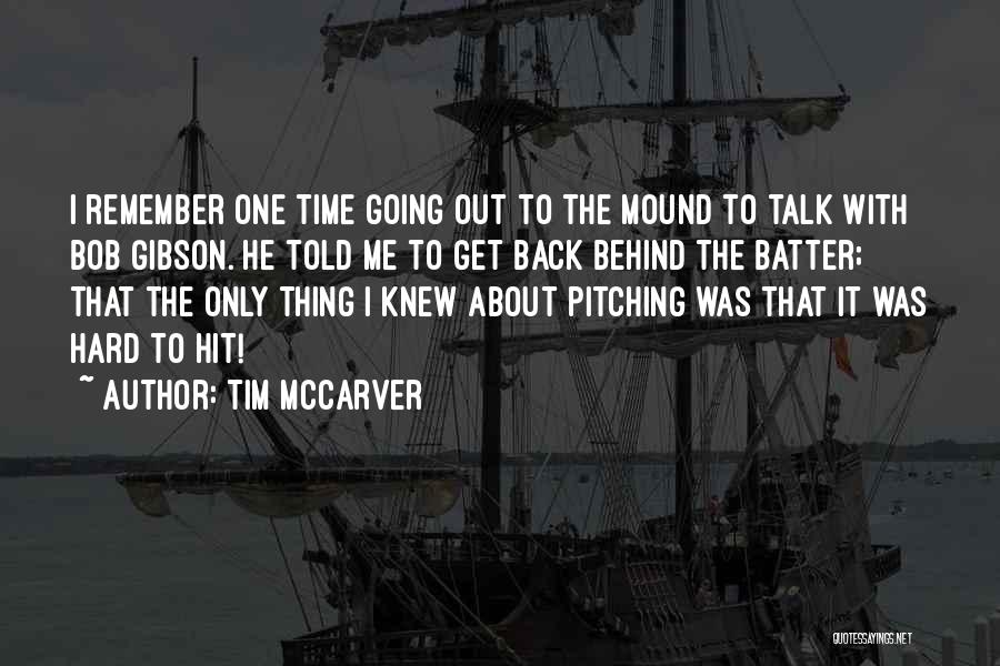 Tim McCarver Quotes: I Remember One Time Going Out To The Mound To Talk With Bob Gibson. He Told Me To Get Back