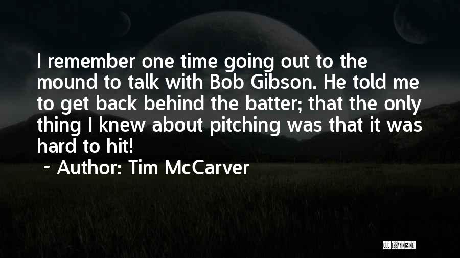 Tim McCarver Quotes: I Remember One Time Going Out To The Mound To Talk With Bob Gibson. He Told Me To Get Back