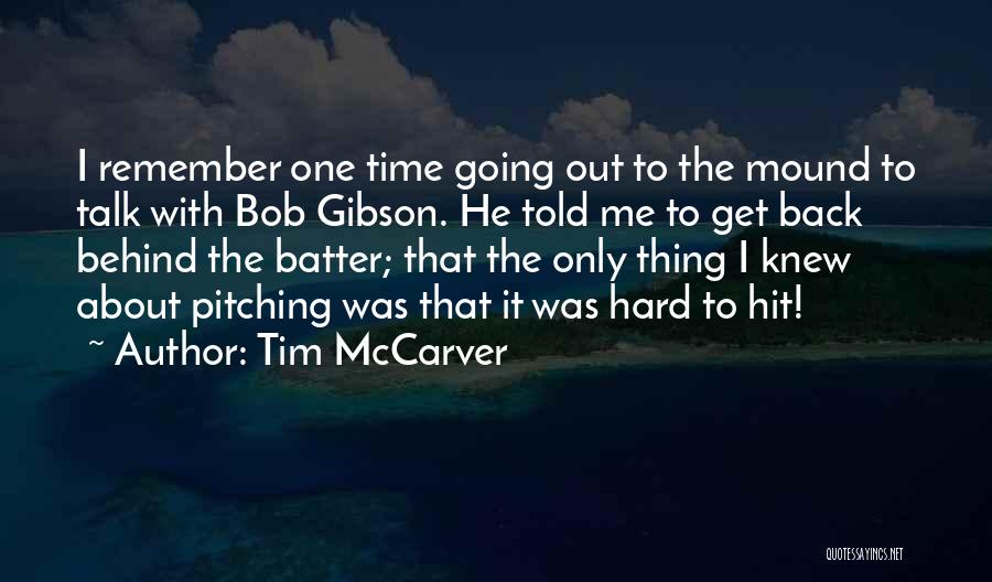 Tim McCarver Quotes: I Remember One Time Going Out To The Mound To Talk With Bob Gibson. He Told Me To Get Back