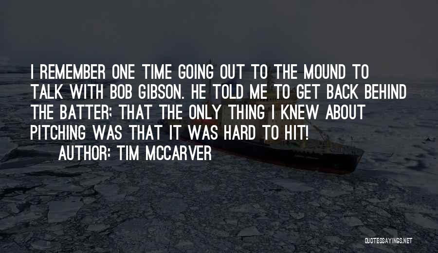 Tim McCarver Quotes: I Remember One Time Going Out To The Mound To Talk With Bob Gibson. He Told Me To Get Back