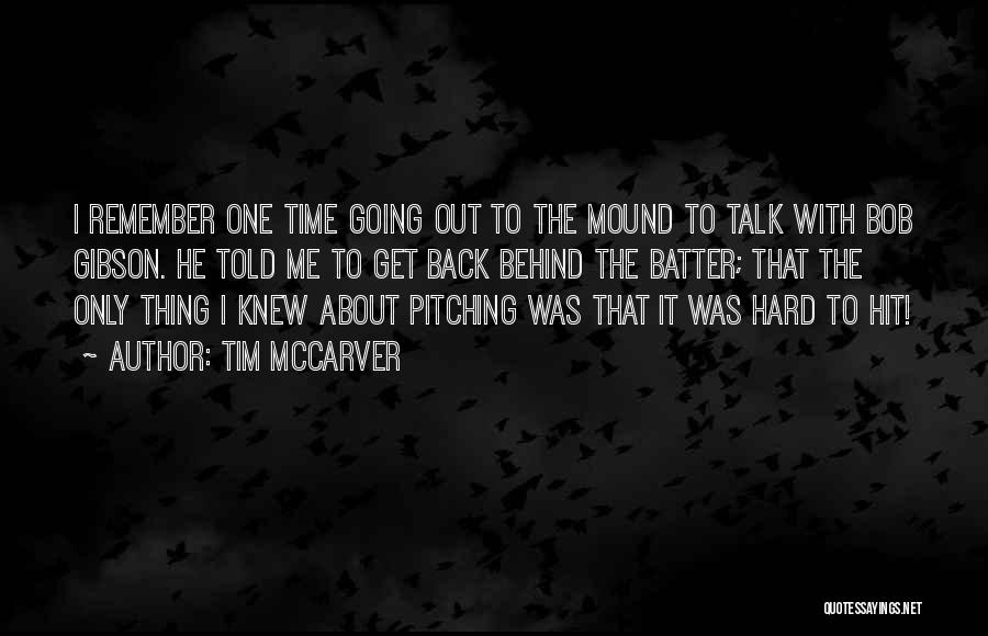 Tim McCarver Quotes: I Remember One Time Going Out To The Mound To Talk With Bob Gibson. He Told Me To Get Back