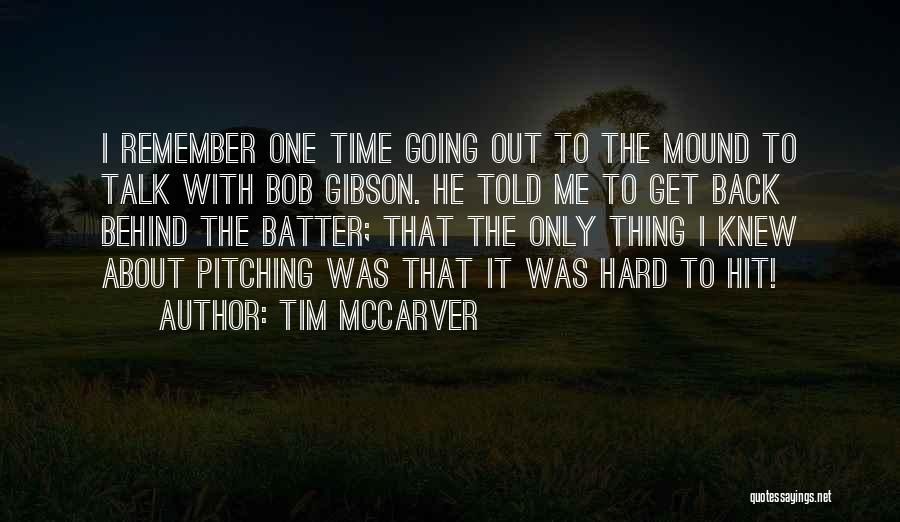 Tim McCarver Quotes: I Remember One Time Going Out To The Mound To Talk With Bob Gibson. He Told Me To Get Back