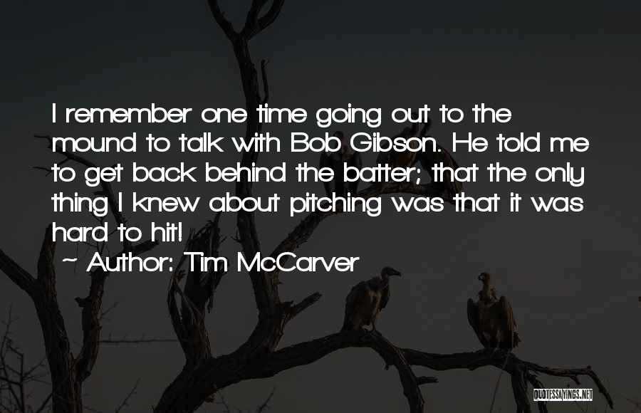 Tim McCarver Quotes: I Remember One Time Going Out To The Mound To Talk With Bob Gibson. He Told Me To Get Back