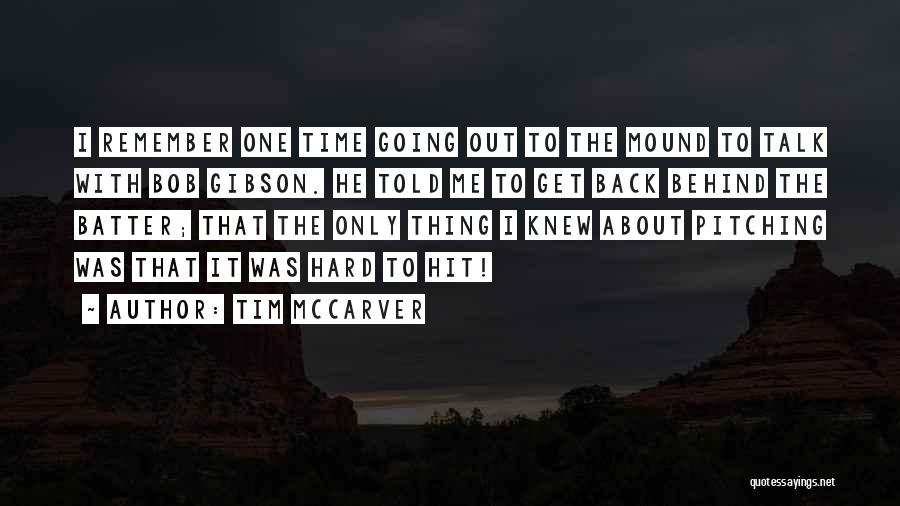 Tim McCarver Quotes: I Remember One Time Going Out To The Mound To Talk With Bob Gibson. He Told Me To Get Back