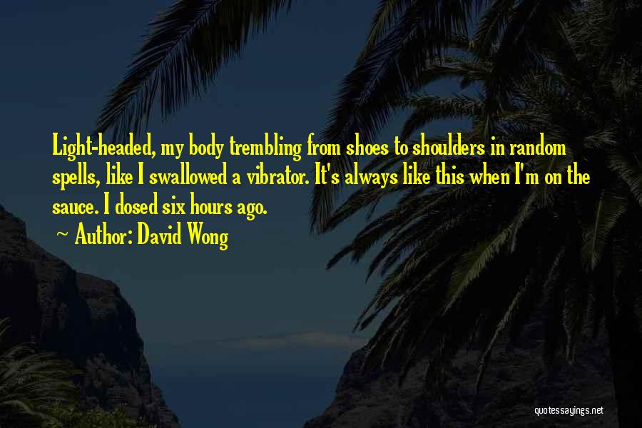 David Wong Quotes: Light-headed, My Body Trembling From Shoes To Shoulders In Random Spells, Like I Swallowed A Vibrator. It's Always Like This