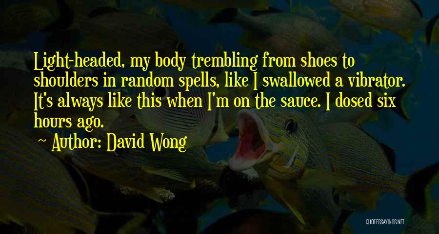 David Wong Quotes: Light-headed, My Body Trembling From Shoes To Shoulders In Random Spells, Like I Swallowed A Vibrator. It's Always Like This