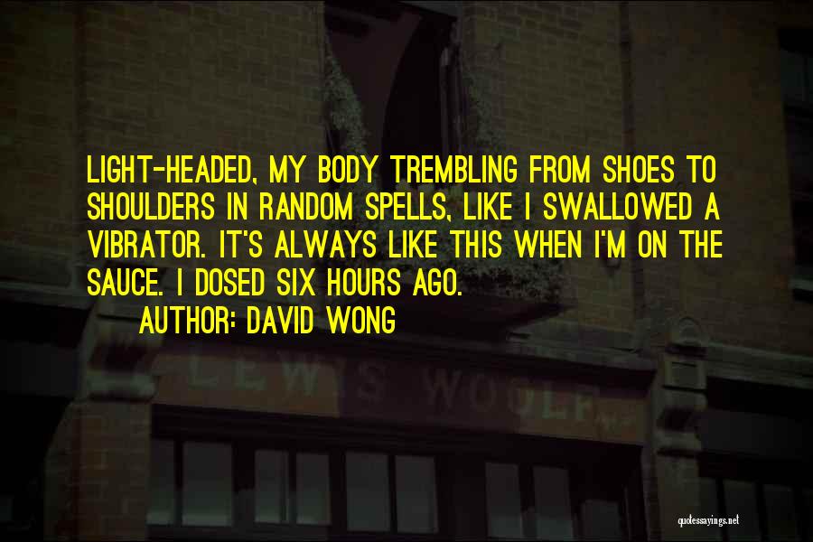 David Wong Quotes: Light-headed, My Body Trembling From Shoes To Shoulders In Random Spells, Like I Swallowed A Vibrator. It's Always Like This