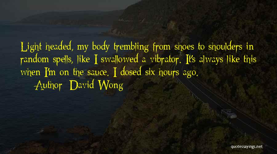 David Wong Quotes: Light-headed, My Body Trembling From Shoes To Shoulders In Random Spells, Like I Swallowed A Vibrator. It's Always Like This