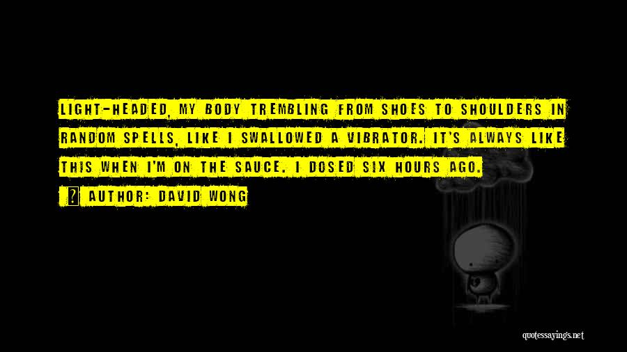 David Wong Quotes: Light-headed, My Body Trembling From Shoes To Shoulders In Random Spells, Like I Swallowed A Vibrator. It's Always Like This