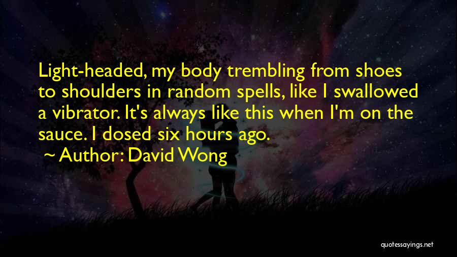 David Wong Quotes: Light-headed, My Body Trembling From Shoes To Shoulders In Random Spells, Like I Swallowed A Vibrator. It's Always Like This