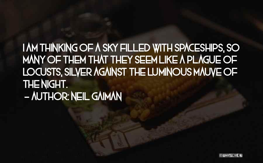 Neil Gaiman Quotes: I Am Thinking Of A Sky Filled With Spaceships, So Many Of Them That They Seem Like A Plague Of