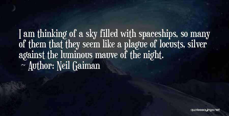 Neil Gaiman Quotes: I Am Thinking Of A Sky Filled With Spaceships, So Many Of Them That They Seem Like A Plague Of