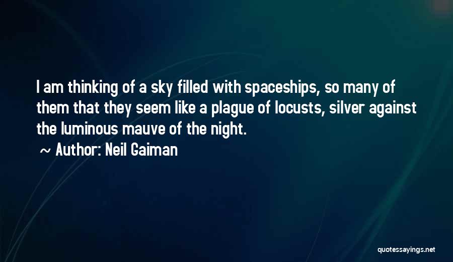 Neil Gaiman Quotes: I Am Thinking Of A Sky Filled With Spaceships, So Many Of Them That They Seem Like A Plague Of