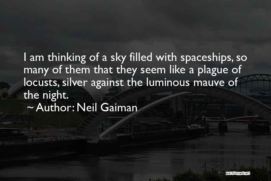 Neil Gaiman Quotes: I Am Thinking Of A Sky Filled With Spaceships, So Many Of Them That They Seem Like A Plague Of