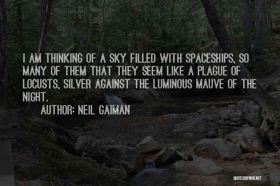 Neil Gaiman Quotes: I Am Thinking Of A Sky Filled With Spaceships, So Many Of Them That They Seem Like A Plague Of