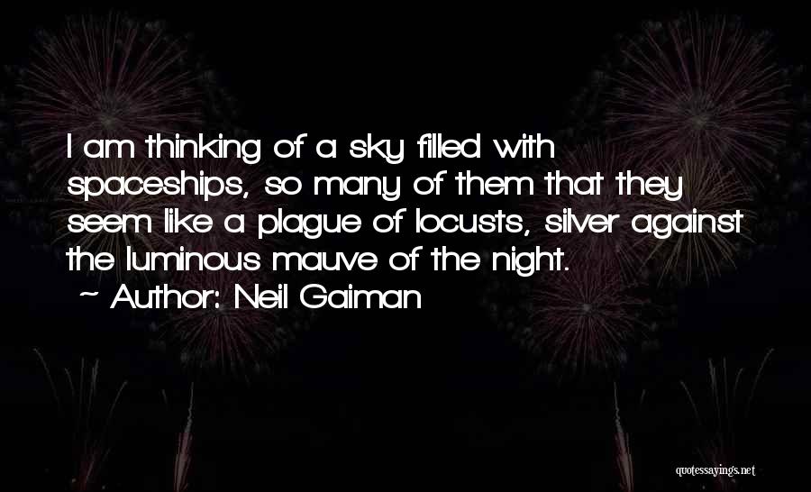 Neil Gaiman Quotes: I Am Thinking Of A Sky Filled With Spaceships, So Many Of Them That They Seem Like A Plague Of