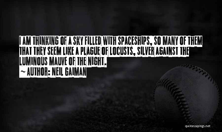 Neil Gaiman Quotes: I Am Thinking Of A Sky Filled With Spaceships, So Many Of Them That They Seem Like A Plague Of