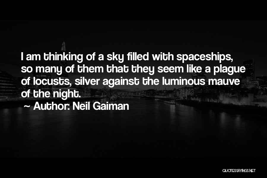 Neil Gaiman Quotes: I Am Thinking Of A Sky Filled With Spaceships, So Many Of Them That They Seem Like A Plague Of