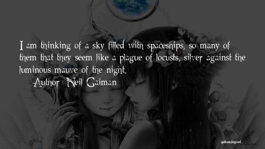 Neil Gaiman Quotes: I Am Thinking Of A Sky Filled With Spaceships, So Many Of Them That They Seem Like A Plague Of