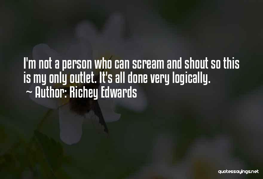 Richey Edwards Quotes: I'm Not A Person Who Can Scream And Shout So This Is My Only Outlet. It's All Done Very Logically.