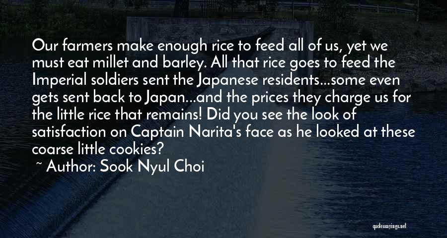 Sook Nyul Choi Quotes: Our Farmers Make Enough Rice To Feed All Of Us, Yet We Must Eat Millet And Barley. All That Rice