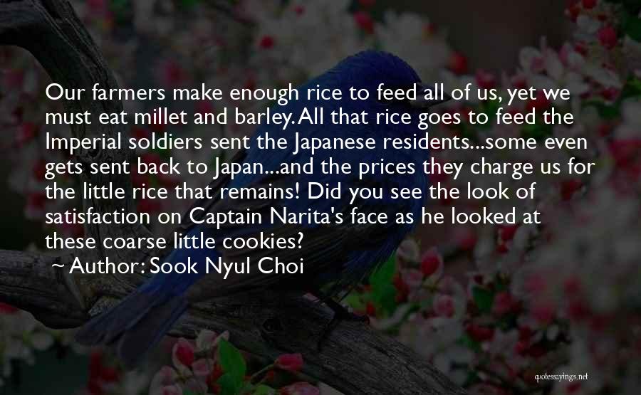 Sook Nyul Choi Quotes: Our Farmers Make Enough Rice To Feed All Of Us, Yet We Must Eat Millet And Barley. All That Rice