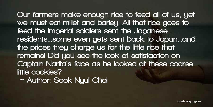 Sook Nyul Choi Quotes: Our Farmers Make Enough Rice To Feed All Of Us, Yet We Must Eat Millet And Barley. All That Rice