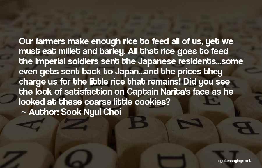Sook Nyul Choi Quotes: Our Farmers Make Enough Rice To Feed All Of Us, Yet We Must Eat Millet And Barley. All That Rice