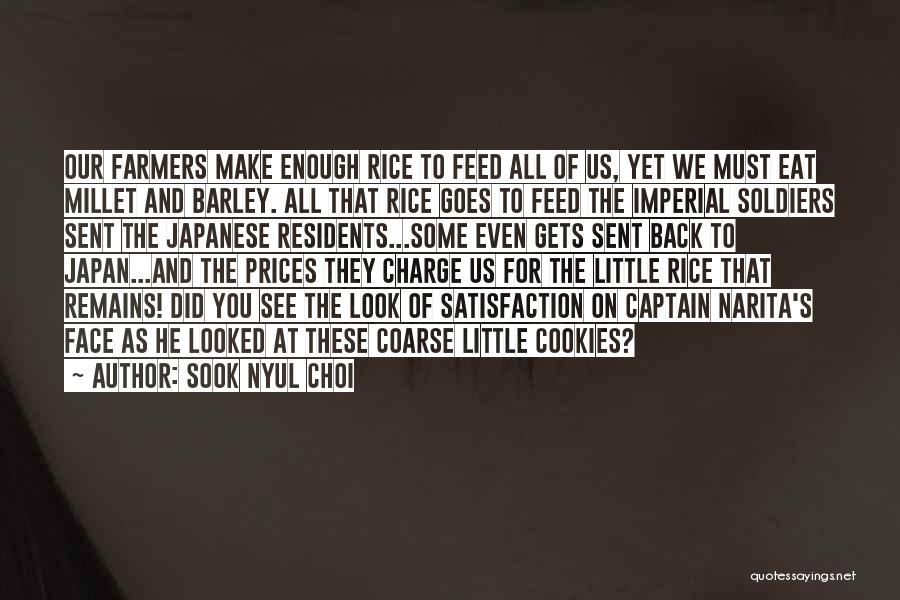 Sook Nyul Choi Quotes: Our Farmers Make Enough Rice To Feed All Of Us, Yet We Must Eat Millet And Barley. All That Rice