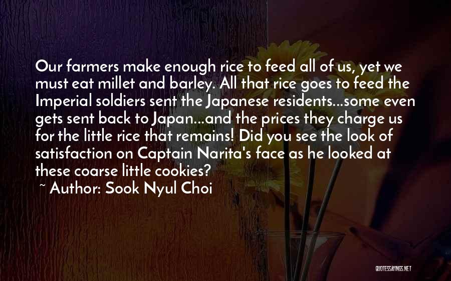 Sook Nyul Choi Quotes: Our Farmers Make Enough Rice To Feed All Of Us, Yet We Must Eat Millet And Barley. All That Rice
