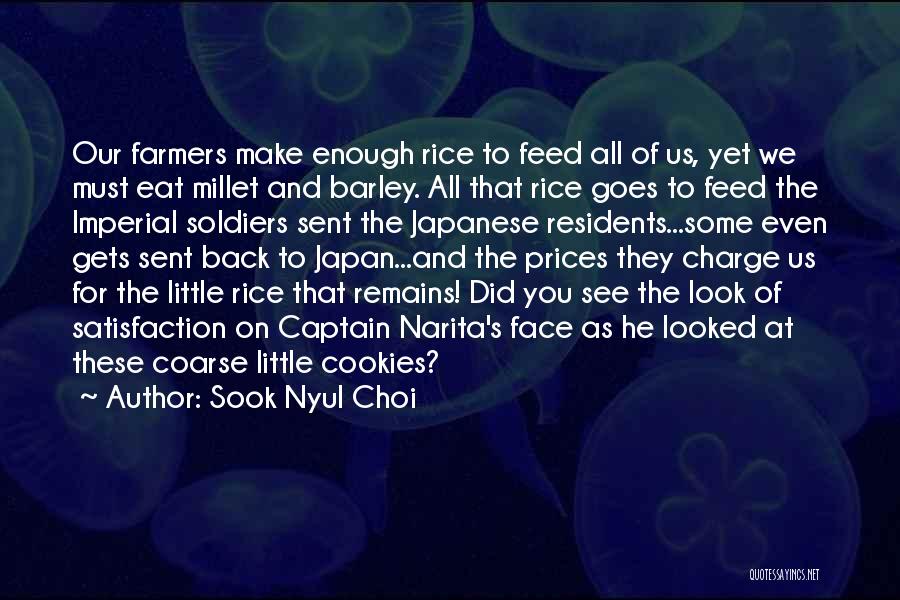 Sook Nyul Choi Quotes: Our Farmers Make Enough Rice To Feed All Of Us, Yet We Must Eat Millet And Barley. All That Rice