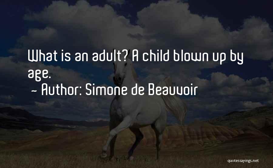 Simone De Beauvoir Quotes: What Is An Adult? A Child Blown Up By Age.