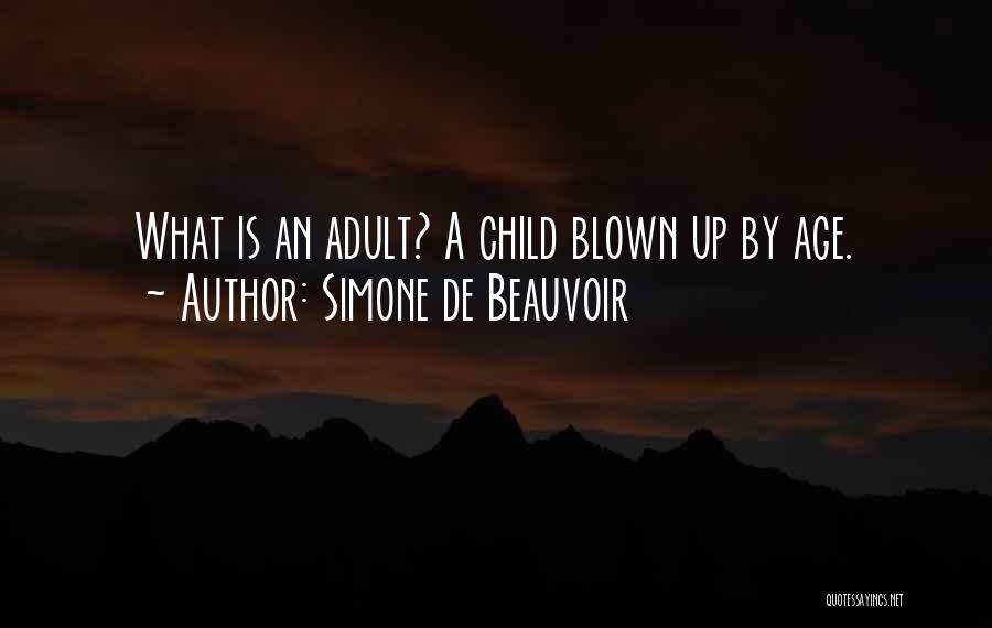 Simone De Beauvoir Quotes: What Is An Adult? A Child Blown Up By Age.