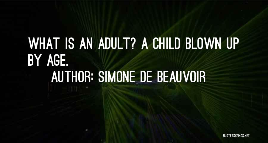 Simone De Beauvoir Quotes: What Is An Adult? A Child Blown Up By Age.