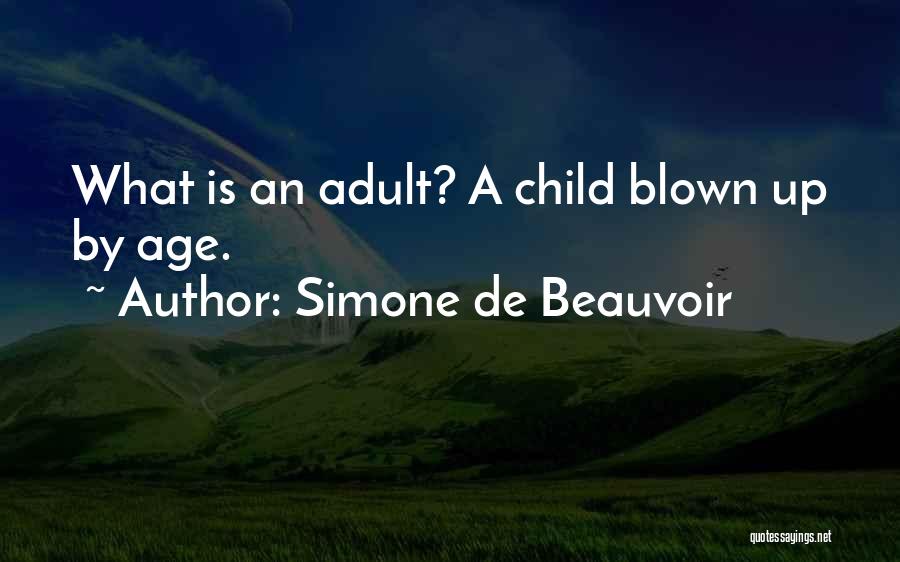 Simone De Beauvoir Quotes: What Is An Adult? A Child Blown Up By Age.