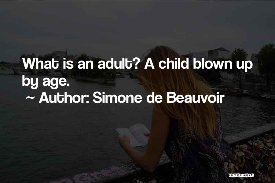 Simone De Beauvoir Quotes: What Is An Adult? A Child Blown Up By Age.