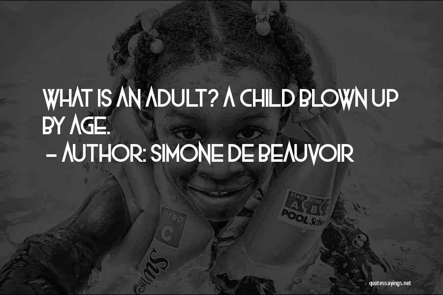 Simone De Beauvoir Quotes: What Is An Adult? A Child Blown Up By Age.
