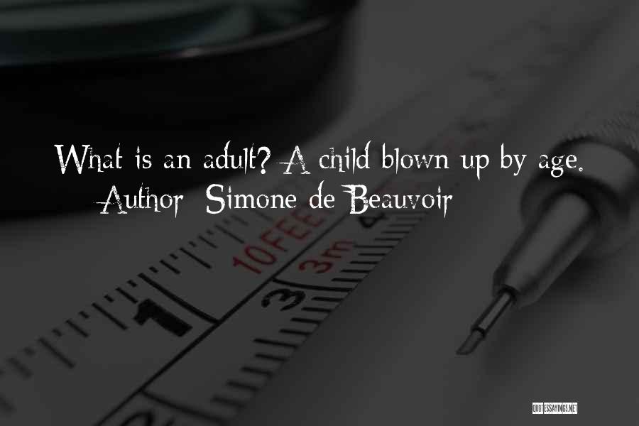 Simone De Beauvoir Quotes: What Is An Adult? A Child Blown Up By Age.