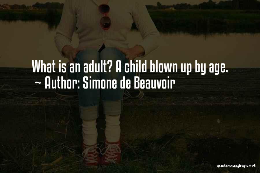 Simone De Beauvoir Quotes: What Is An Adult? A Child Blown Up By Age.