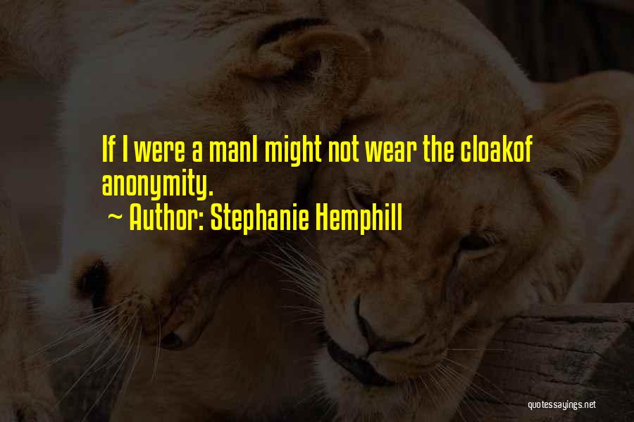 Stephanie Hemphill Quotes: If I Were A Mani Might Not Wear The Cloakof Anonymity.