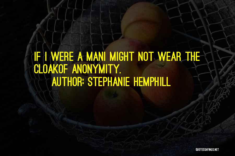 Stephanie Hemphill Quotes: If I Were A Mani Might Not Wear The Cloakof Anonymity.