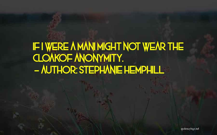 Stephanie Hemphill Quotes: If I Were A Mani Might Not Wear The Cloakof Anonymity.