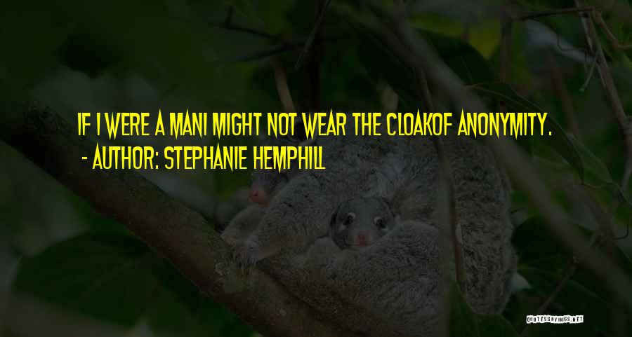 Stephanie Hemphill Quotes: If I Were A Mani Might Not Wear The Cloakof Anonymity.