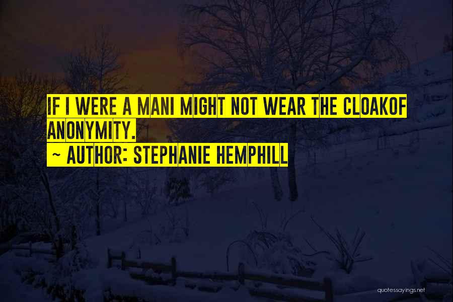 Stephanie Hemphill Quotes: If I Were A Mani Might Not Wear The Cloakof Anonymity.