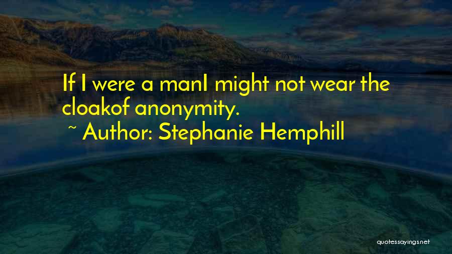 Stephanie Hemphill Quotes: If I Were A Mani Might Not Wear The Cloakof Anonymity.