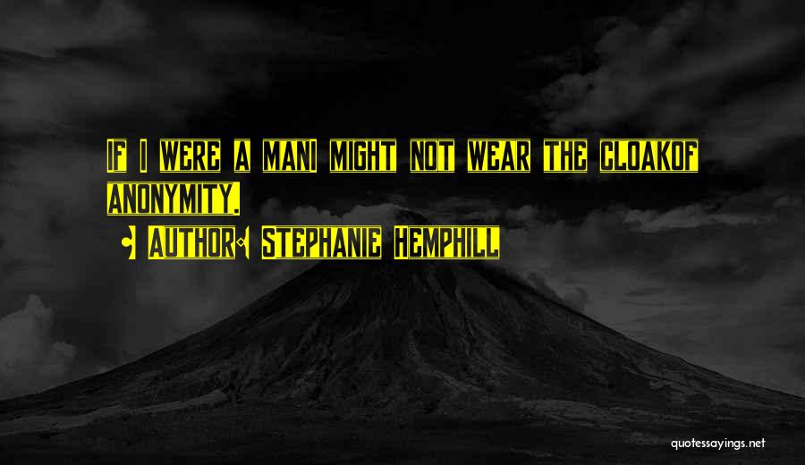 Stephanie Hemphill Quotes: If I Were A Mani Might Not Wear The Cloakof Anonymity.