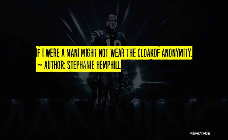 Stephanie Hemphill Quotes: If I Were A Mani Might Not Wear The Cloakof Anonymity.